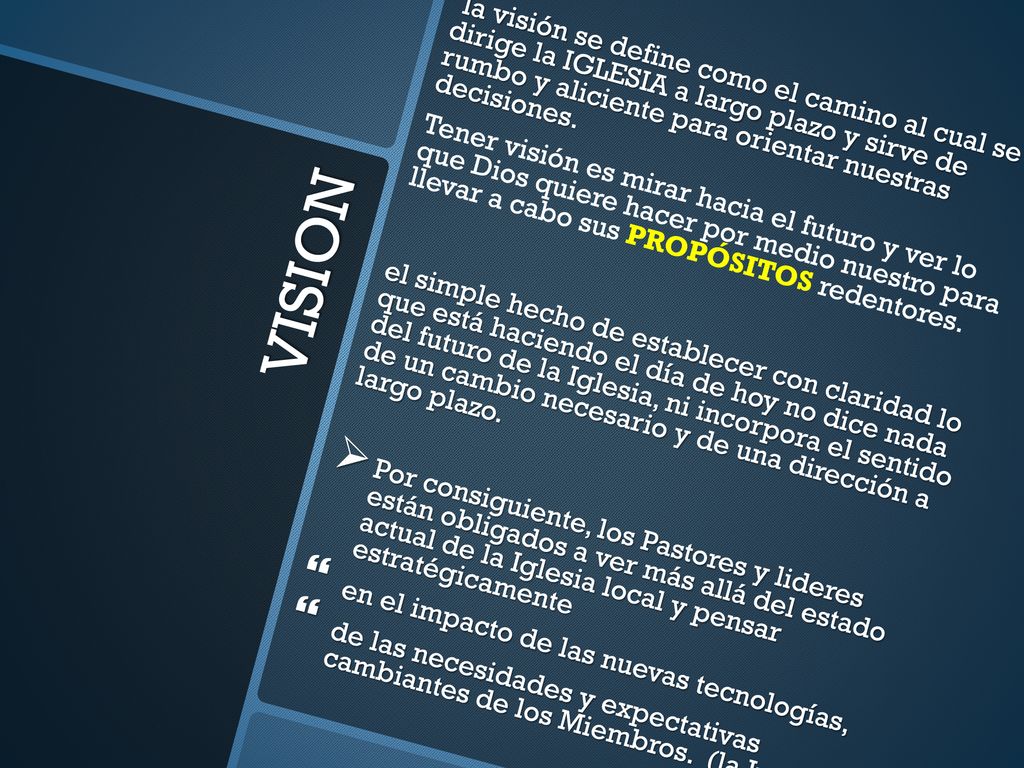 la visión se define como el camino al cual se dirige la IGLESIA a largo plazo y sirve de rumbo y aliciente para orientar nuestras decisiones.