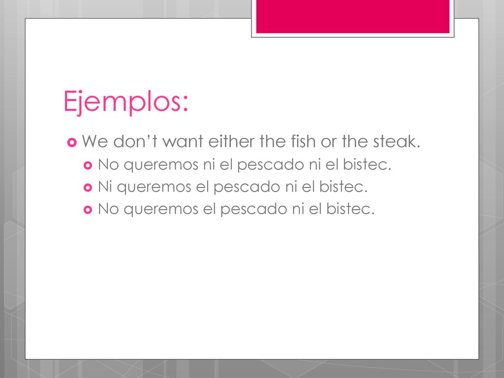 Ejemplos: We don’t want either the fish or the steak.