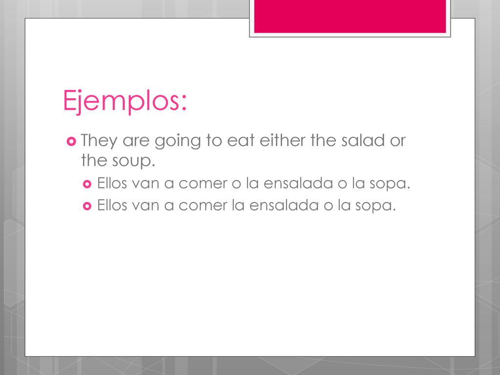 Ejemplos: They are going to eat either the salad or the soup.