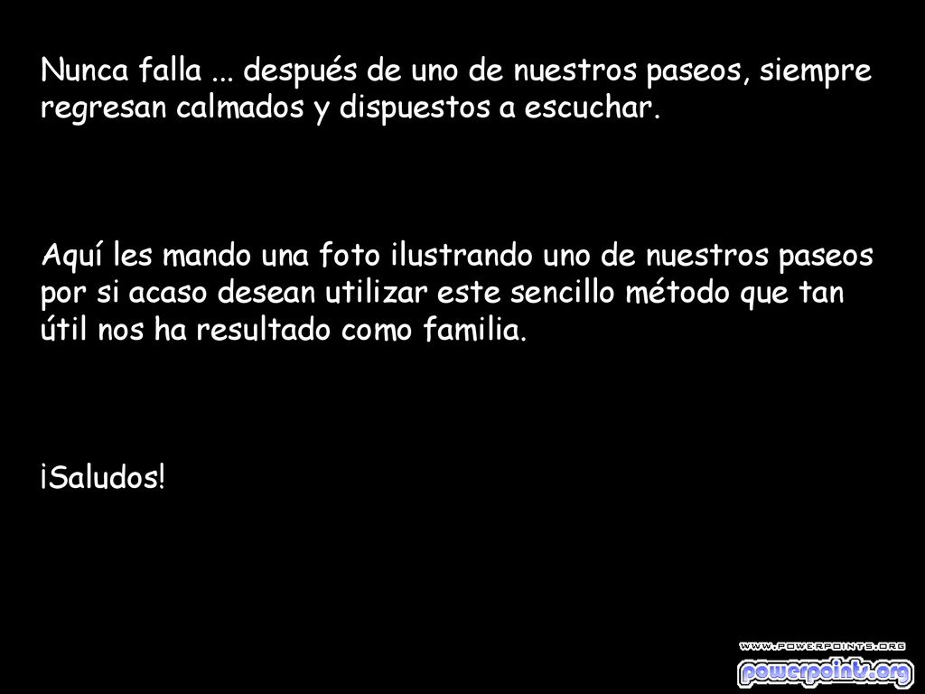 Nunca falla ... después de uno de nuestros paseos, siempre regresan calmados y dispuestos a escuchar.