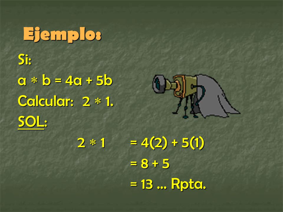 Ejemplo: Si: a  b = 4a + 5b Calcular: 2  1. SOL: 2  1 = 4(2) + 5(1)