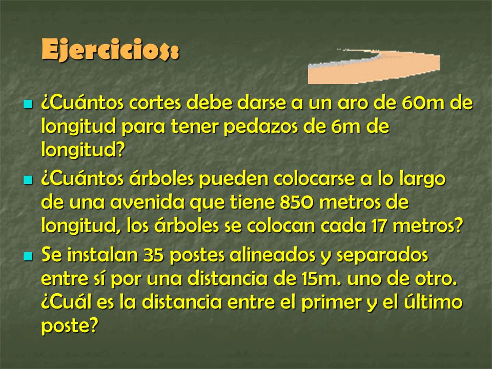Ejercicios: ¿Cuántos cortes debe darse a un aro de 60m de longitud para tener pedazos de 6m de longitud