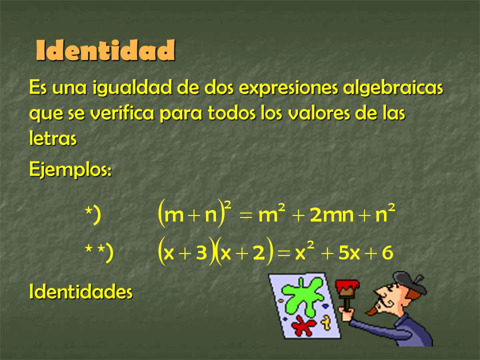 Identidad Es una igualdad de dos expresiones algebraicas que se verifica para todos los valores de las letras.