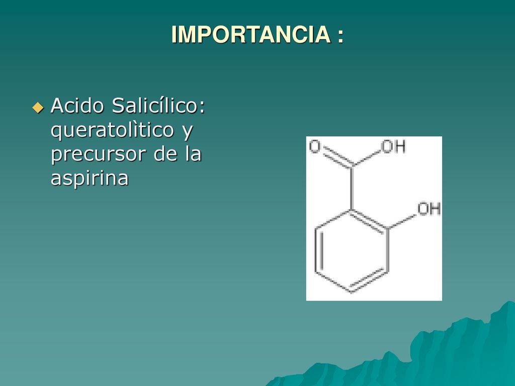 IMPORTANCIA : Acido Salicílico: queratolìtico y precursor de la aspirina