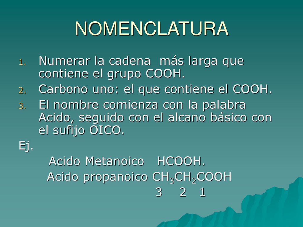NOMENCLATURA Numerar la cadena más larga que contiene el grupo COOH.