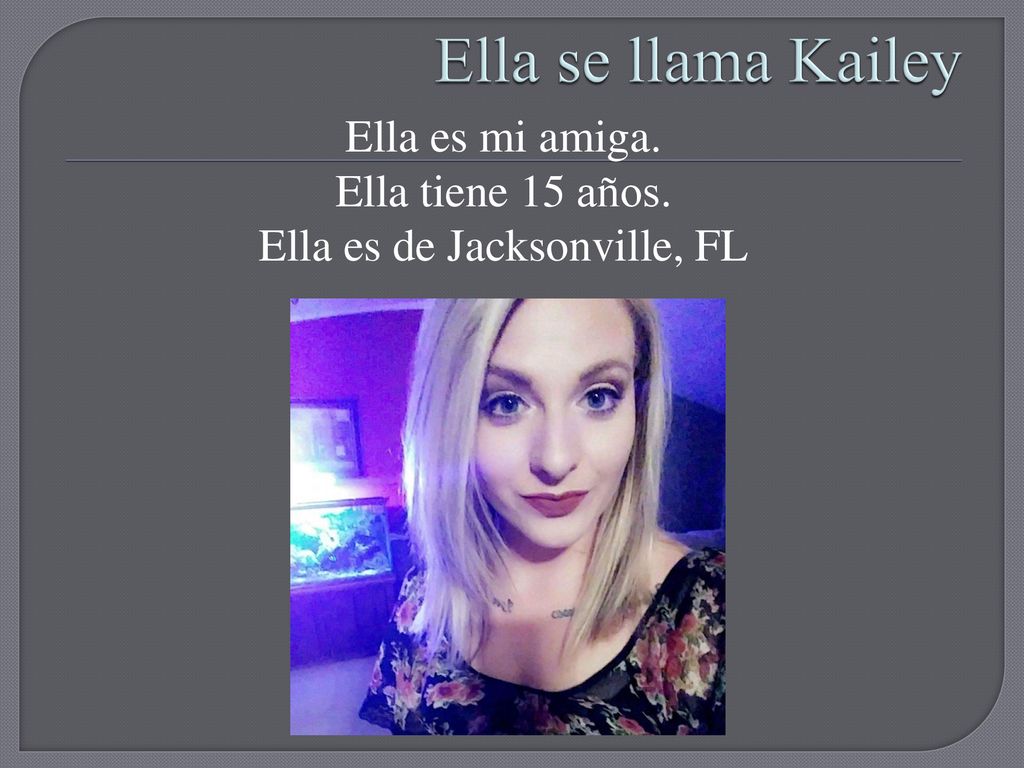 Ella es mi amiga. Ella tiene 15 años. Ella es de Jacksonville, FL