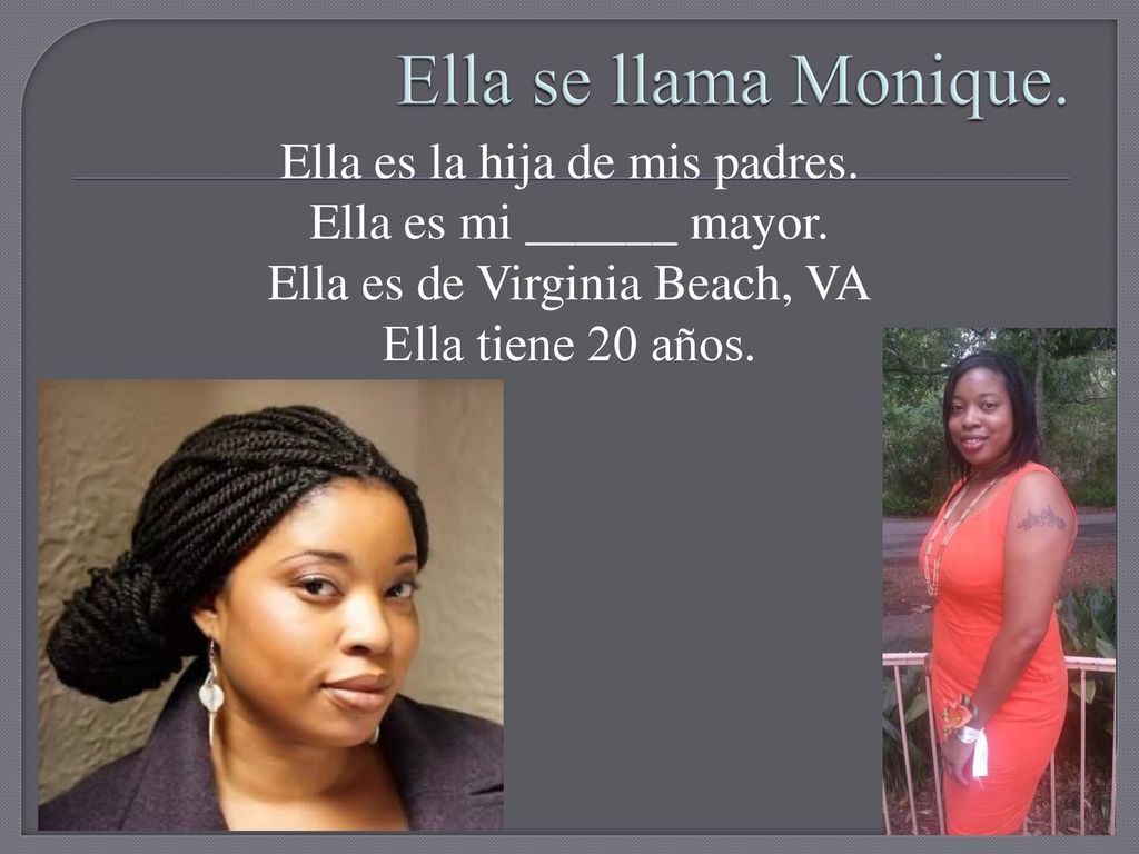 Ella se llama Monique. Ella es la hija de mis padres.