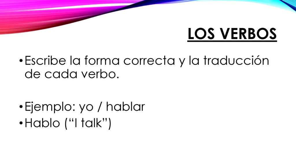 Los verbos Escribe la forma correcta y la traducción de cada verbo.