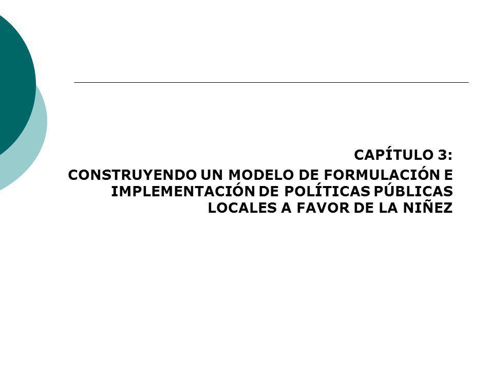 CAPÍTULO 3: CONSTRUYENDO UN MODELO DE FORMULACIÓN E IMPLEMENTACIÓN DE POLÍTICAS PÚBLICAS LOCALES A FAVOR DE LA NIÑEZ.
