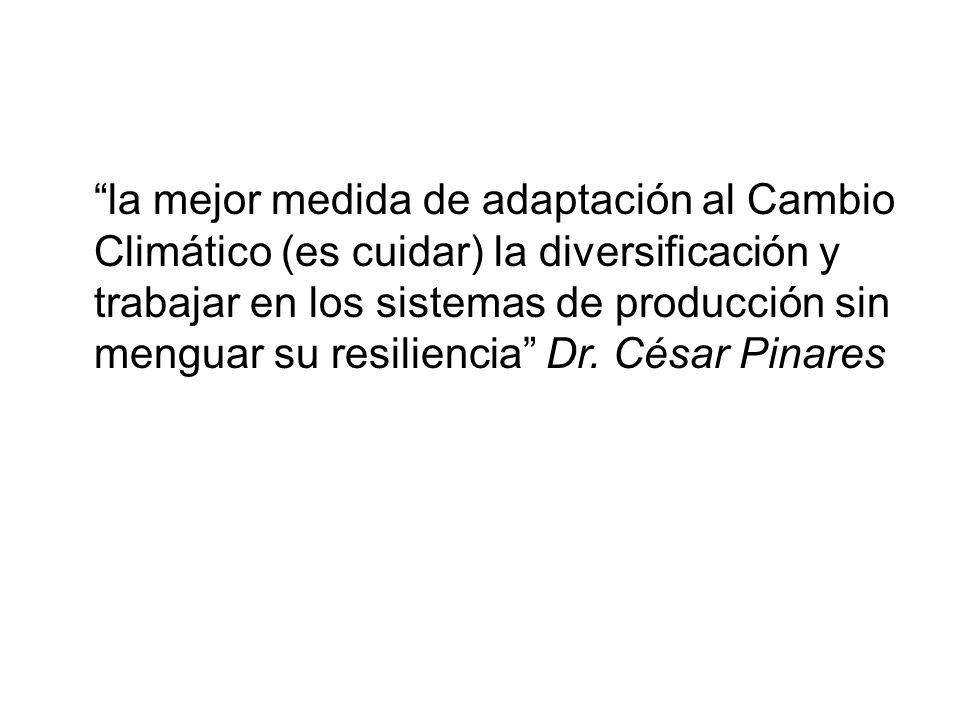 la mejor medida de adaptación al Cambio Climático (es cuidar) la diversificación y trabajar en los sistemas de producción sin menguar su resiliencia Dr.