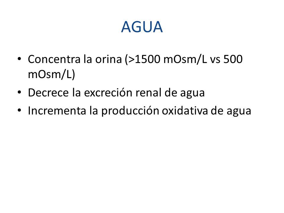 AGUA Concentra la orina (>1500 mOsm/L vs 500 mOsm/L)