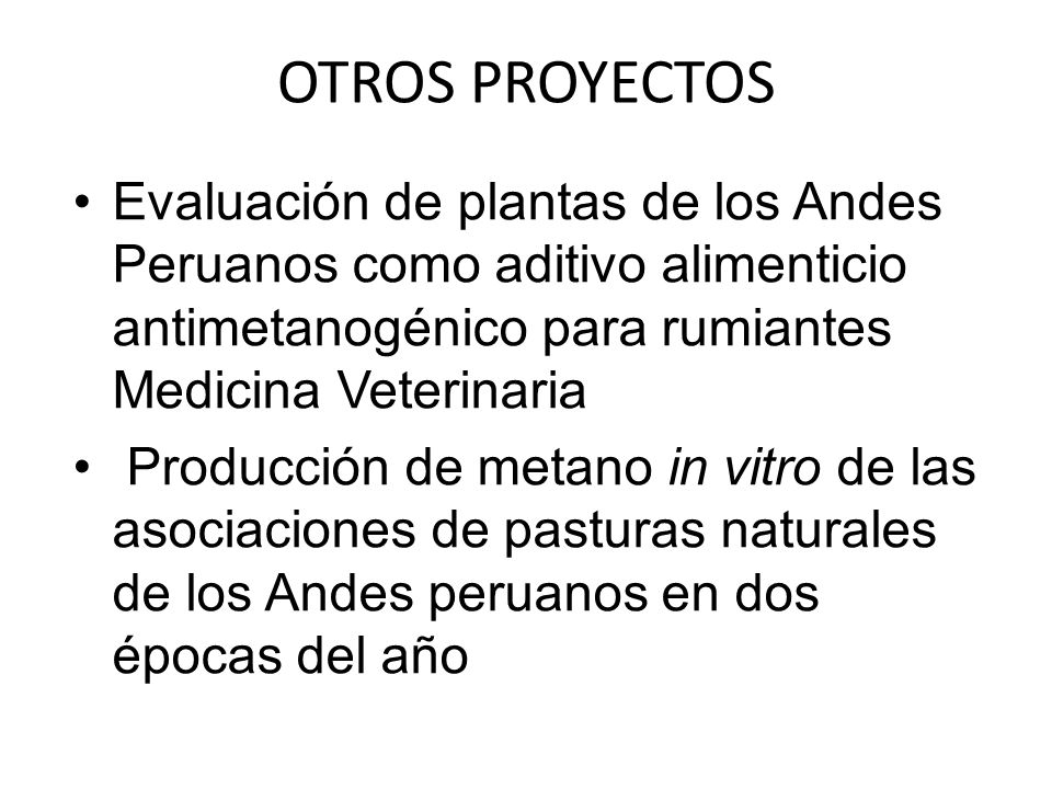 OTROS PROYECTOS Evaluación de plantas de los Andes Peruanos como aditivo alimenticio antimetanogénico para rumiantes Medicina Veterinaria.