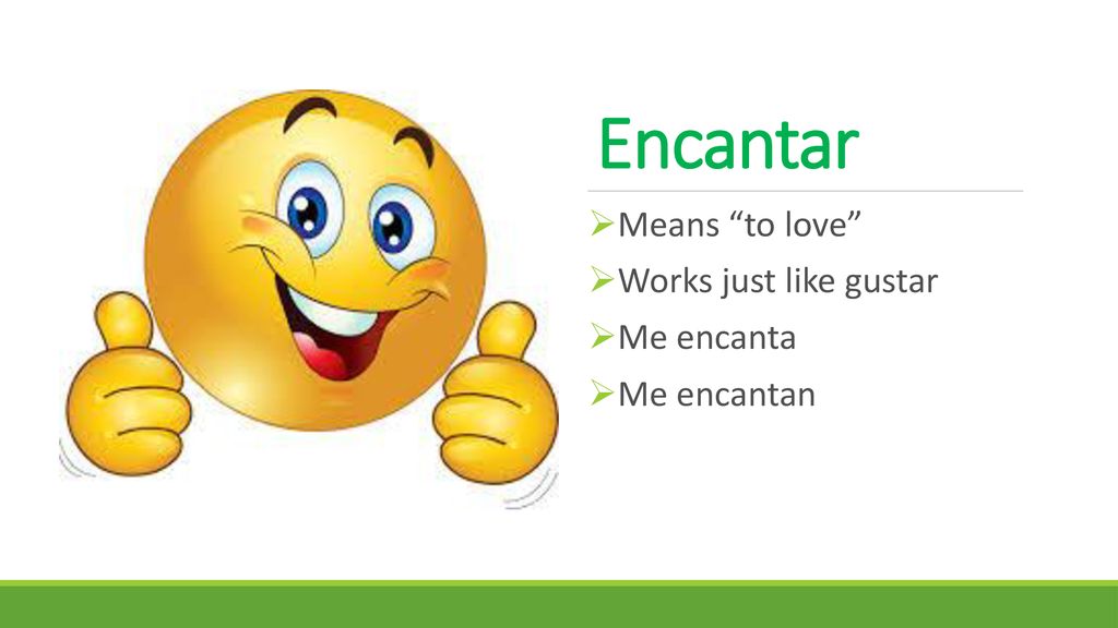 Encantar Means to love Works just like gustar Me encanta Me encantan
