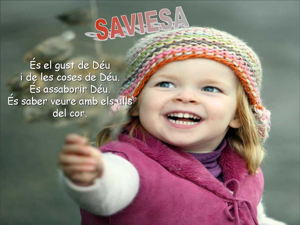 SAVIESA És el gust de Déu i de les coses de Déu. És assaborir Déu.