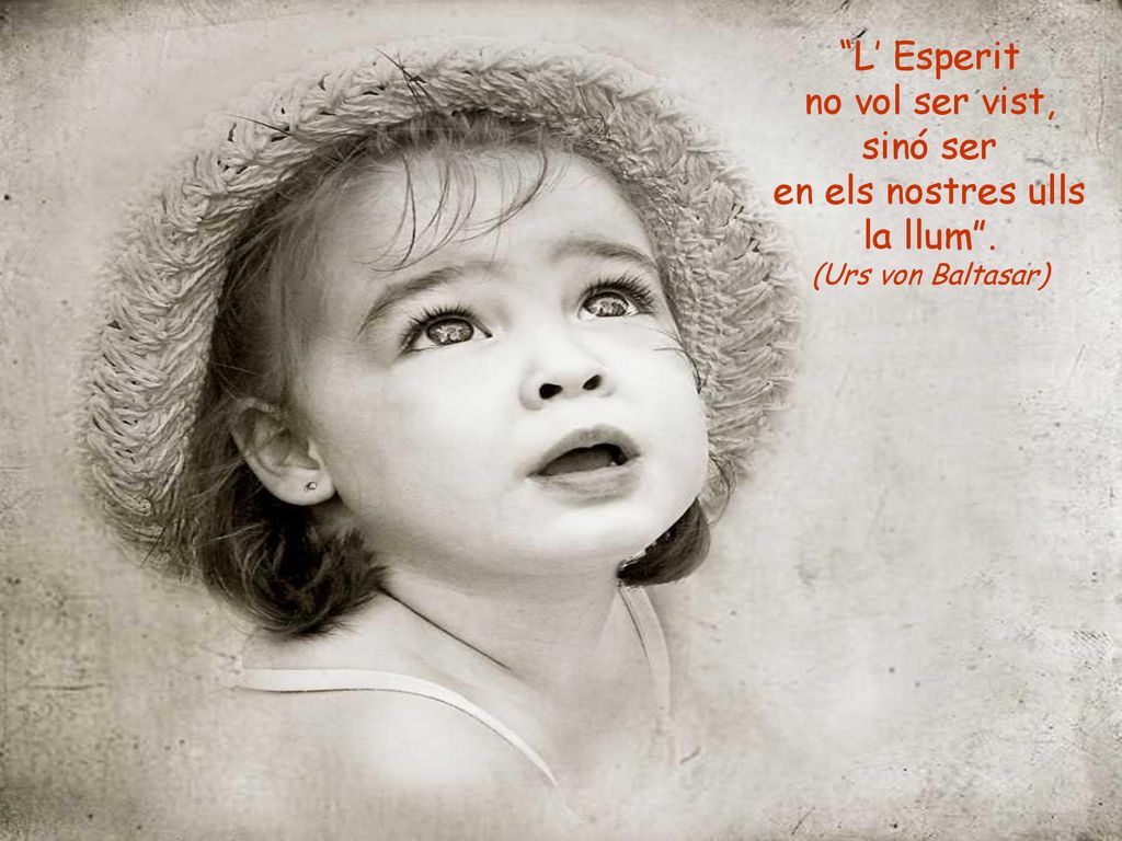 L’ Esperit no vol ser vist, sinó ser en els nostres ulls la llum .