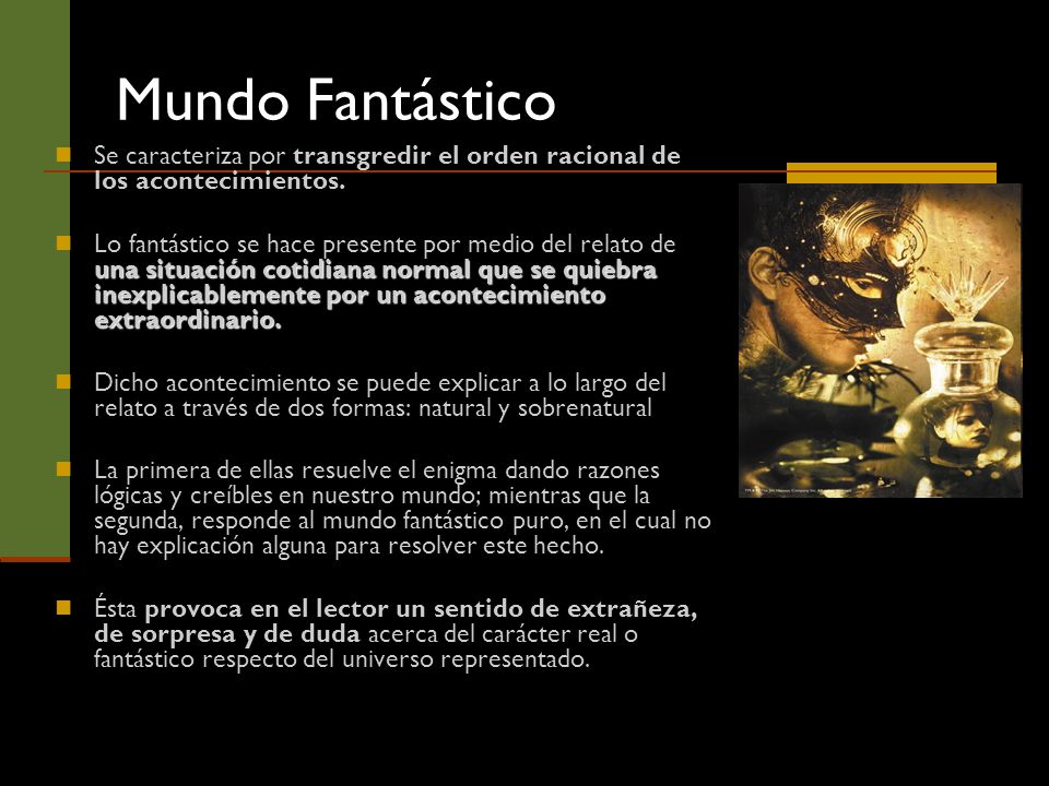 Mundo Fantástico Se caracteriza por transgredir el orden racional de los acontecimientos.