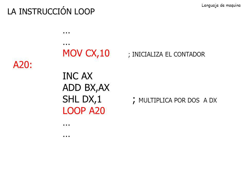 MOV CX,10 ; INICIALIZA EL CONTADOR A20: INC AX ADD BX,AX