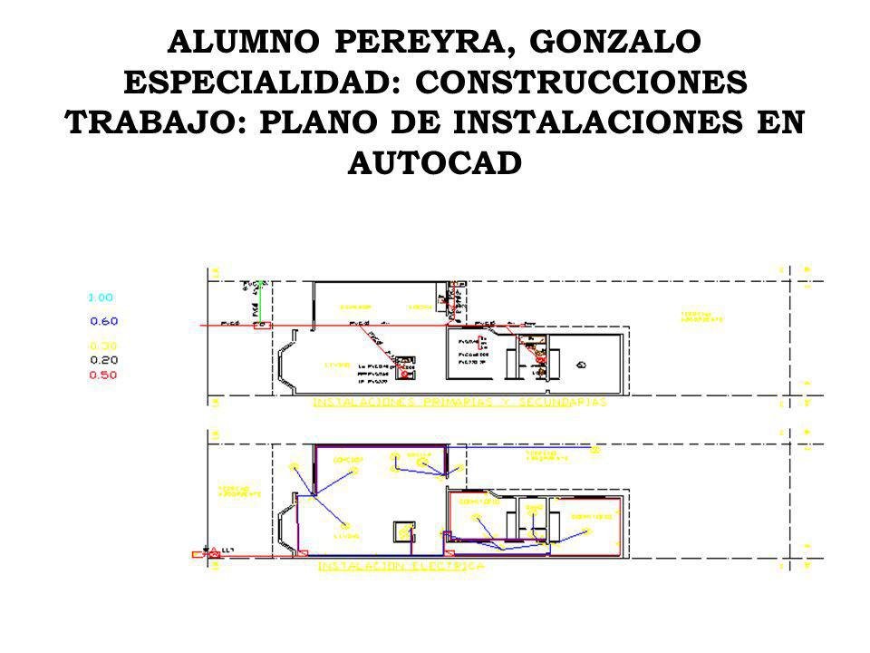 ALUMNO PEREYRA, GONZALO ESPECIALIDAD: CONSTRUCCIONES TRABAJO: PLANO DE INSTALACIONES EN AUTOCAD