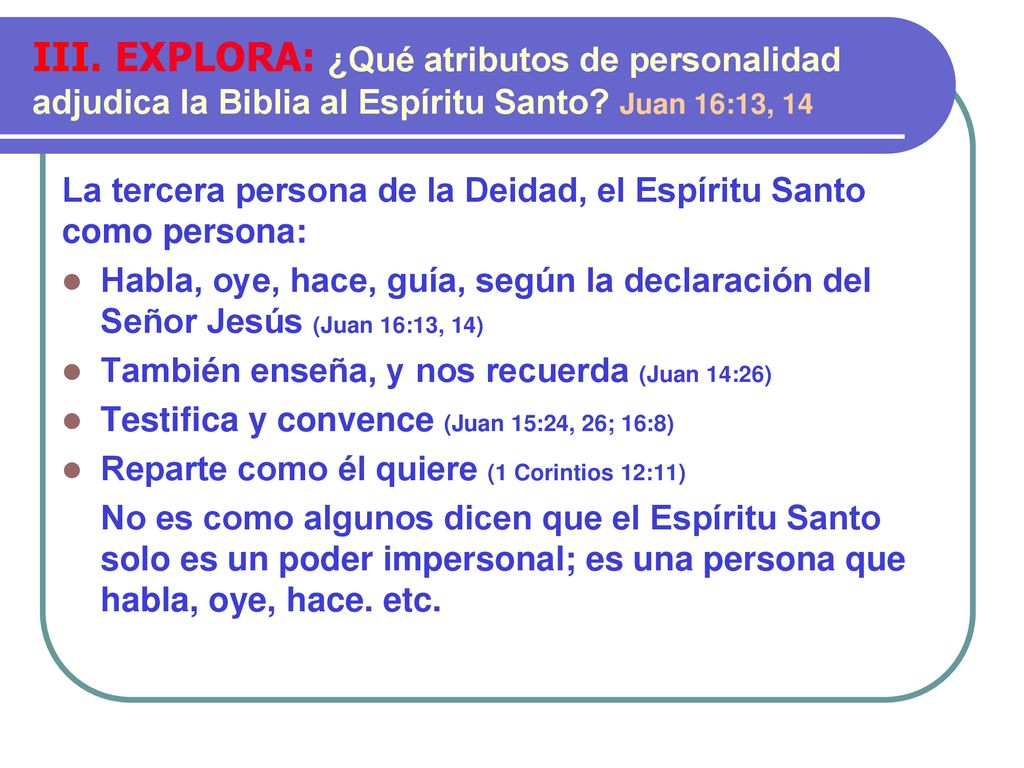 III. EXPLORA: ¿Qué atributos de personalidad adjudica la Biblia al Espíritu Santo Juan 16:13, 14