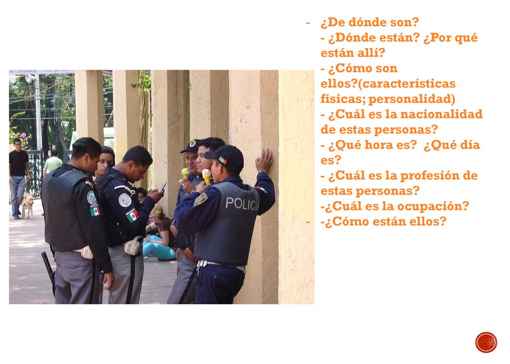 ¿De dónde son. - ¿Dónde están. ¿Por qué están allí. - ¿Cómo son ellos