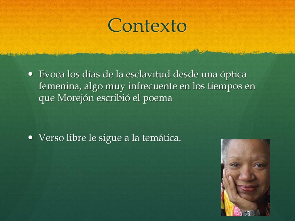 Contexto Evoca los días de la esclavitud desde una óptica femenina, algo muy infrecuente en los tiempos en que Morejón escribió el poema.