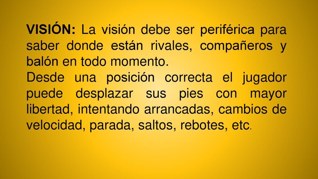 VISIÓN: La visión debe ser periférica para saber donde están rivales, compañeros y balón en todo momento.