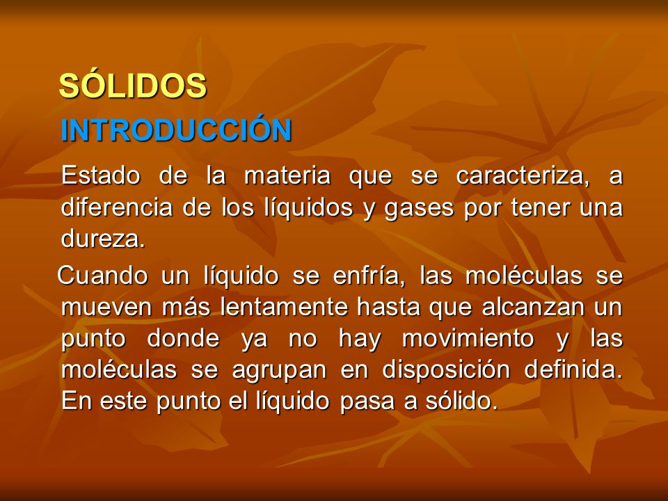 SÓLIDOS INTRODUCCIÓN. Estado de la materia que se caracteriza, a diferencia de los líquidos y gases por tener una dureza.