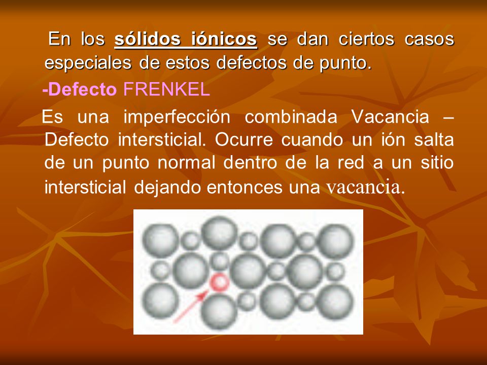 En los sólidos iónicos se dan ciertos casos especiales de estos defectos de punto.