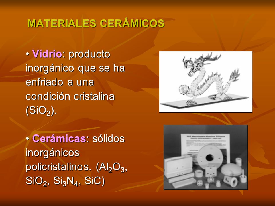 MATERIALES CERÁMICOS • Vidrio: producto. inorgánico que se ha. enfriado a una. condición cristalina.