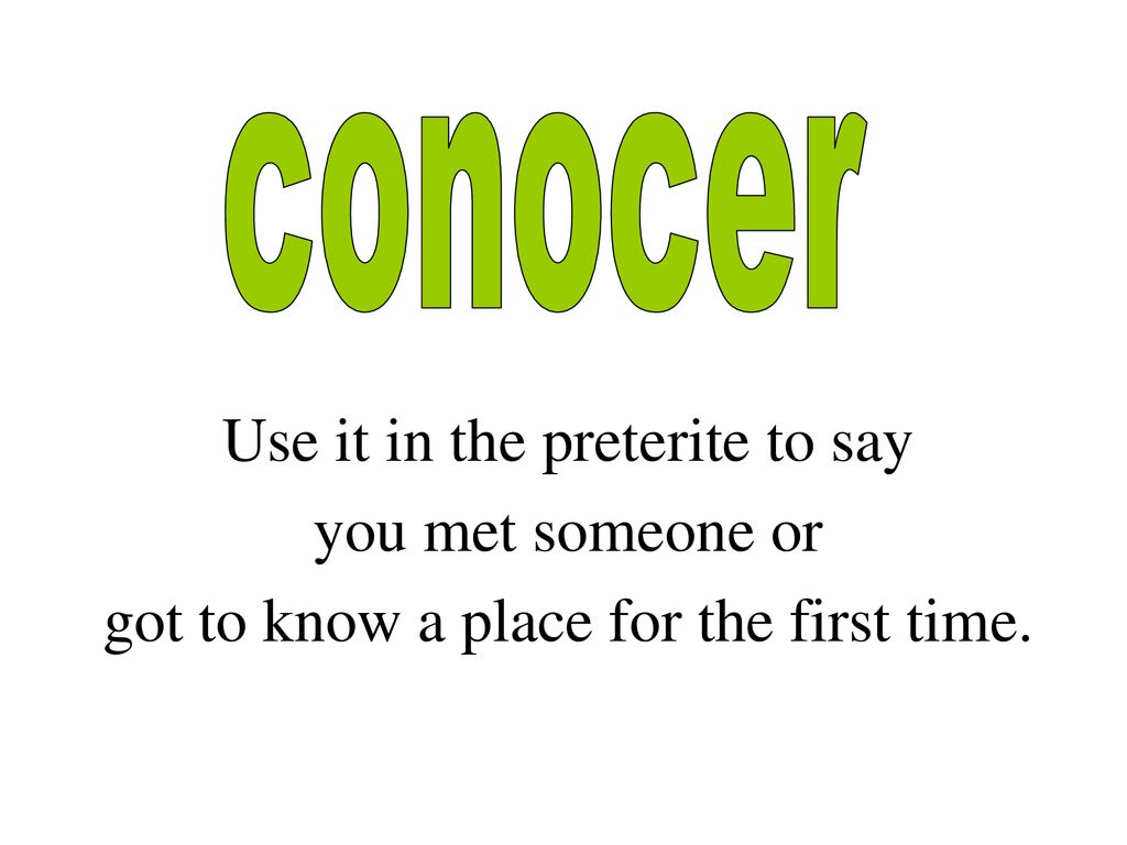 Use it in the preterite to say you met someone or