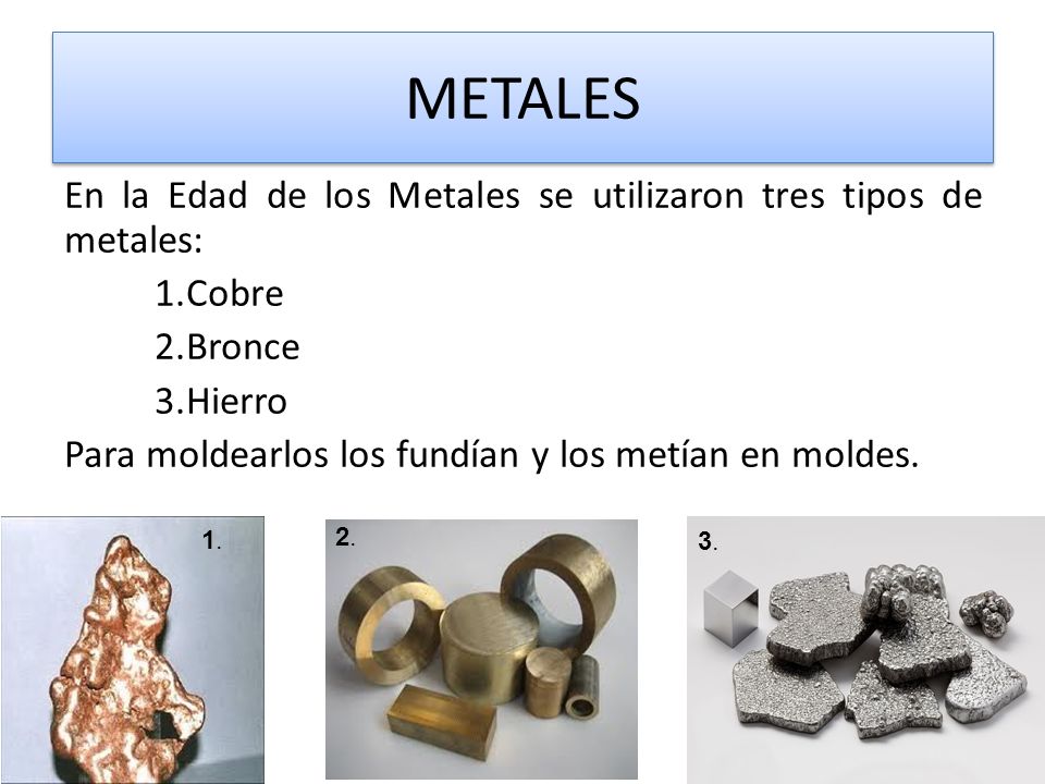 METALES En la Edad de los Metales se utilizaron tres tipos de metales: