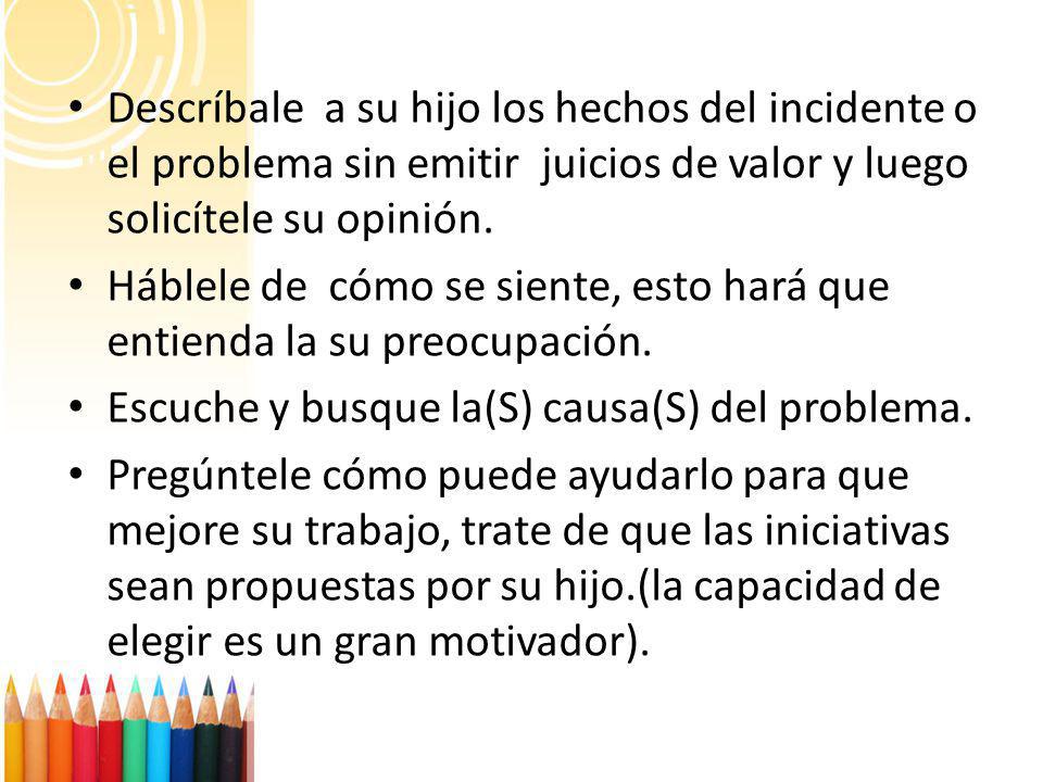 Descríbale a su hijo los hechos del incidente o el problema sin emitir juicios de valor y luego solicítele su opinión.