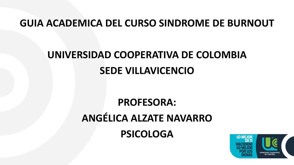 GUIA ACADEMICA DEL CURSO SINDROME DE BURNOUT UNIVERSIDAD COOPERATIVA DE COLOMBIA SEDE VILLAVICENCIO PROFESORA: ANGÉLICA ALZATE NAVARRO PSICOLOGA