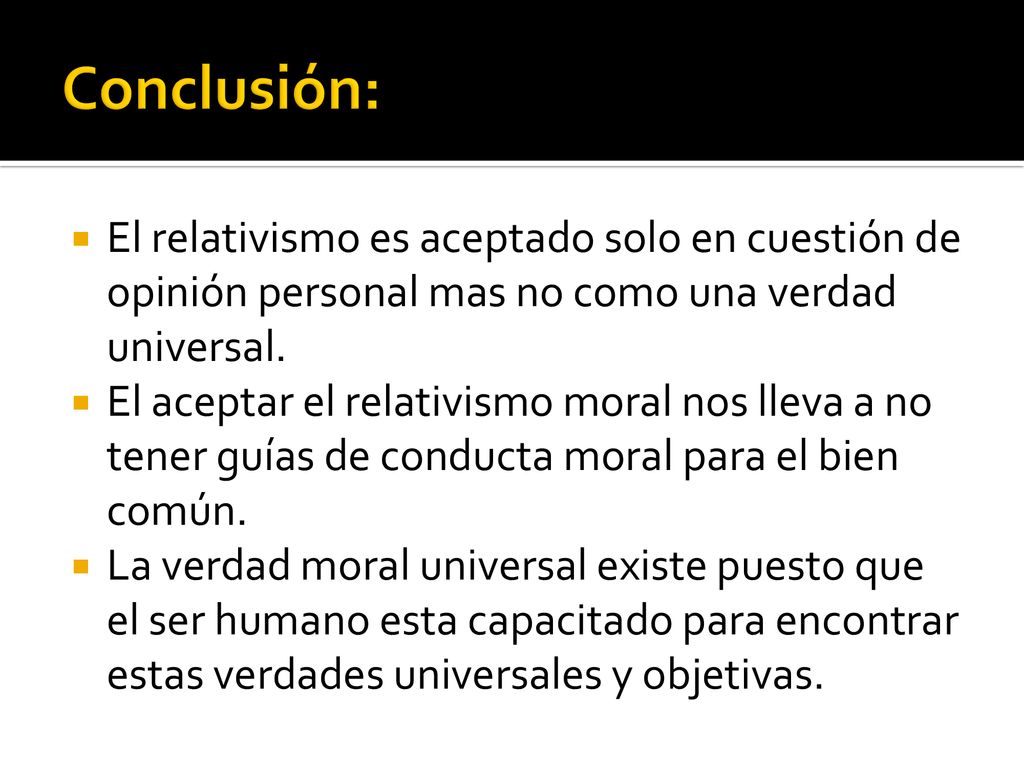 Conclusión: El relativismo es aceptado solo en cuestión de opinión personal mas no como una verdad universal.