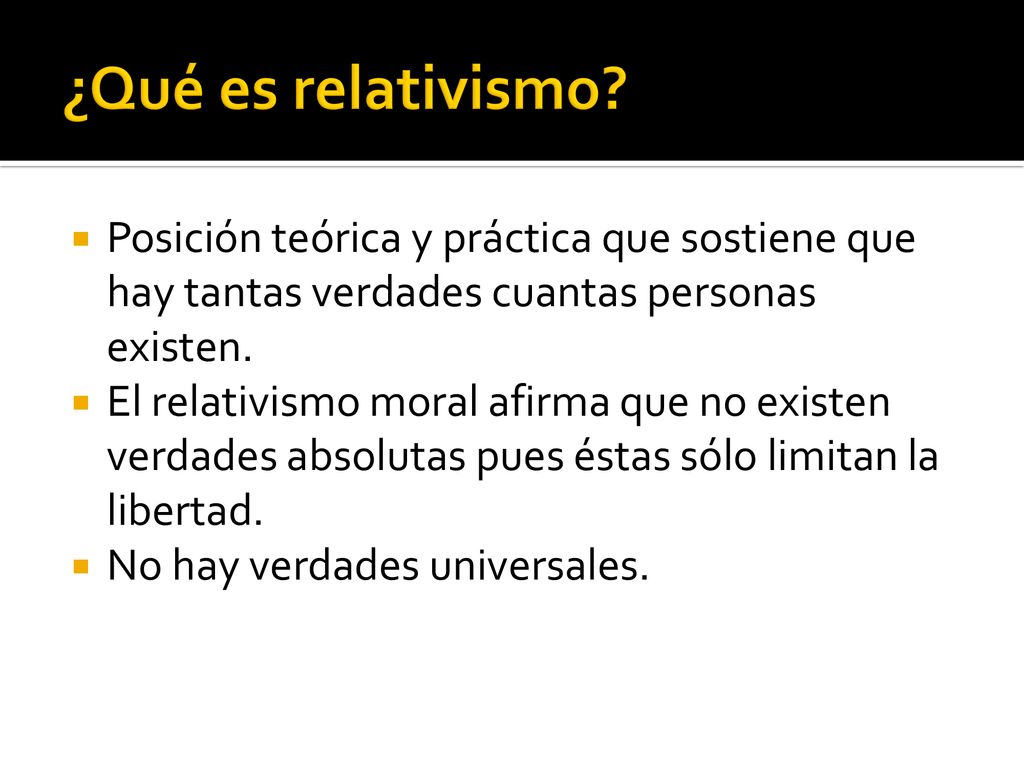 ¿Qué es relativismo Posición teórica y práctica que sostiene que hay tantas verdades cuantas personas existen.