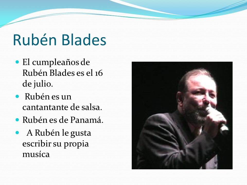 Rubén Blades El cumpleaños de Rubén Blades es el 16 de julio.