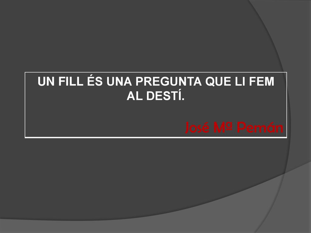 UN FILL ÉS UNA PREGUNTA QUE LI FEM AL DESTÍ.
