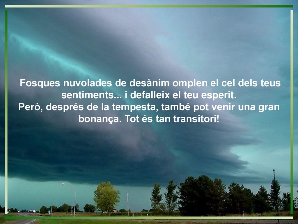 Fosques nuvolades de desànim omplen el cel dels teus sentiments