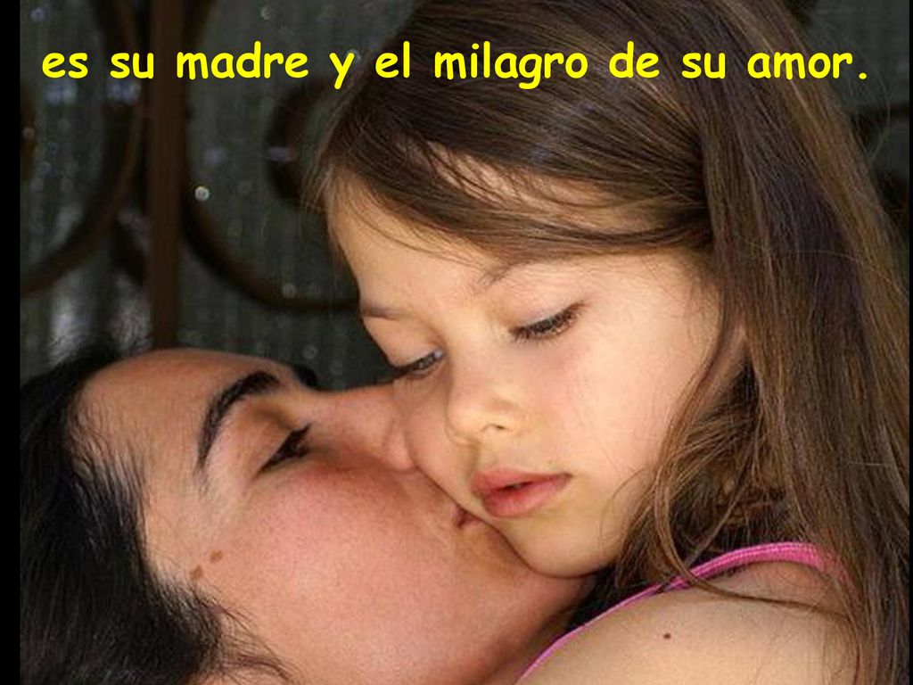 es su madre y el milagro de su amor.