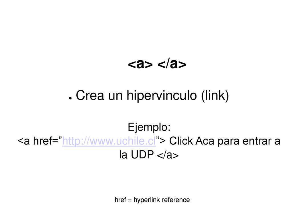 <a> </a> Crea un hipervinculo (link) Ejemplo: <a href=   > Click Aca para entrar a la UDP </a>
