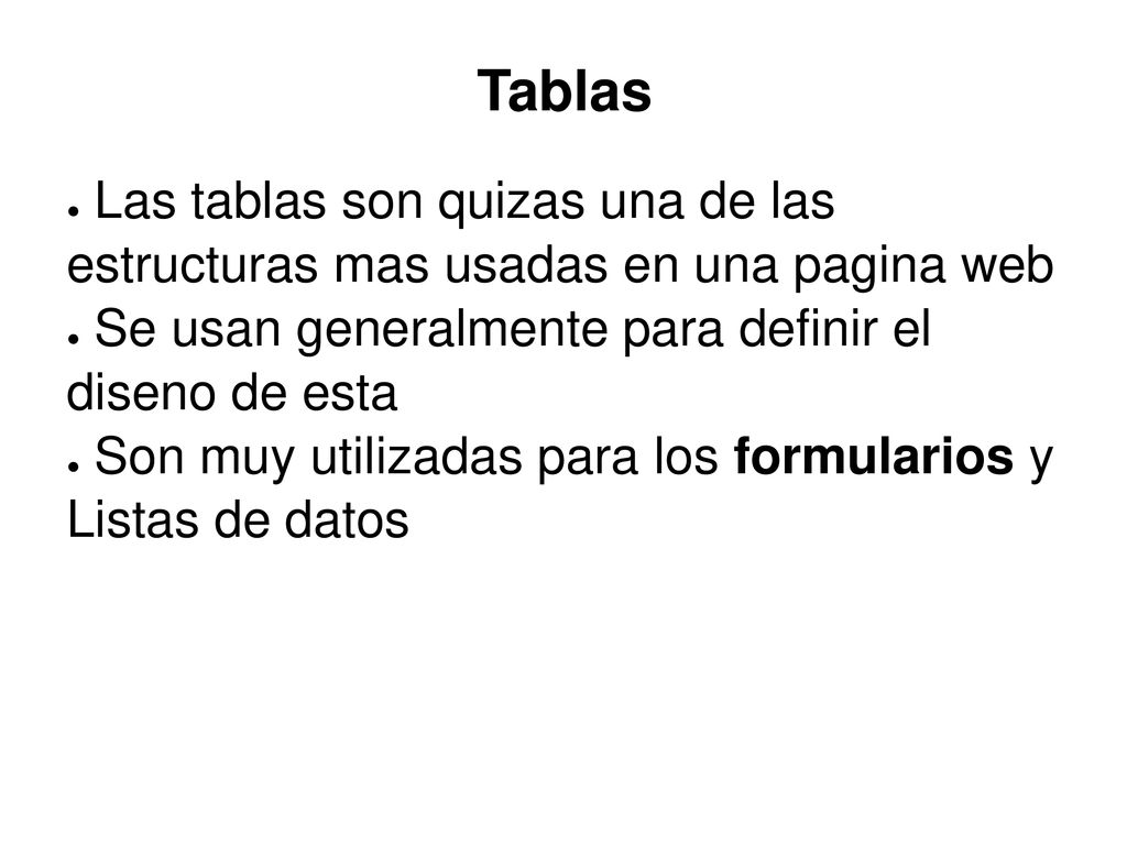 Tablas Las tablas son quizas una de las estructuras mas usadas en una pagina web. Se usan generalmente para definir el diseno de esta.