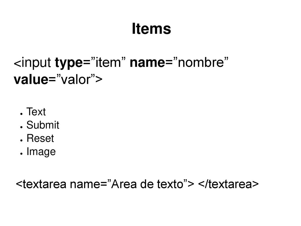 Items <input type= item name= nombre value= valor >