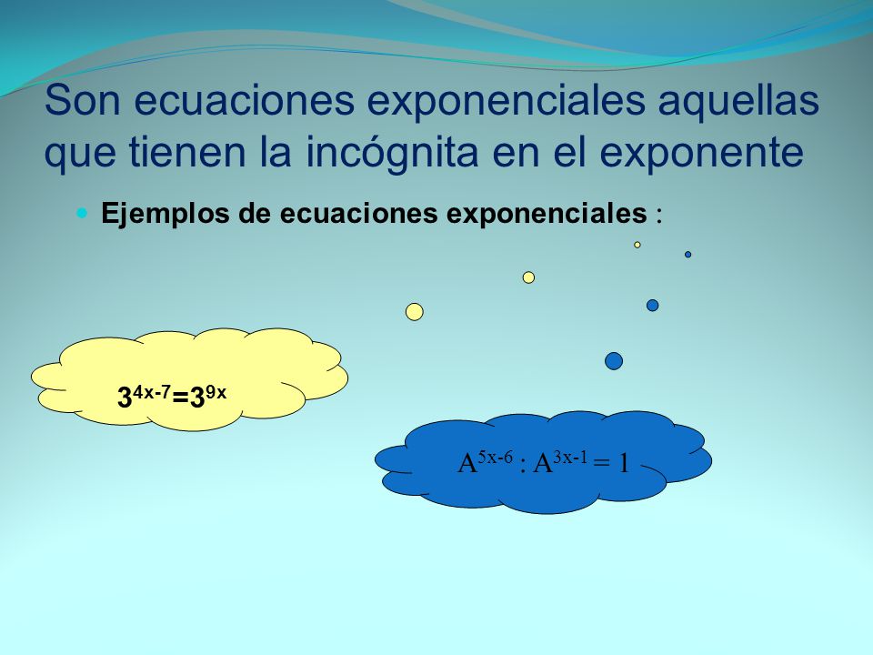 Son ecuaciones exponenciales aquellas que tienen la incógnita en el exponente