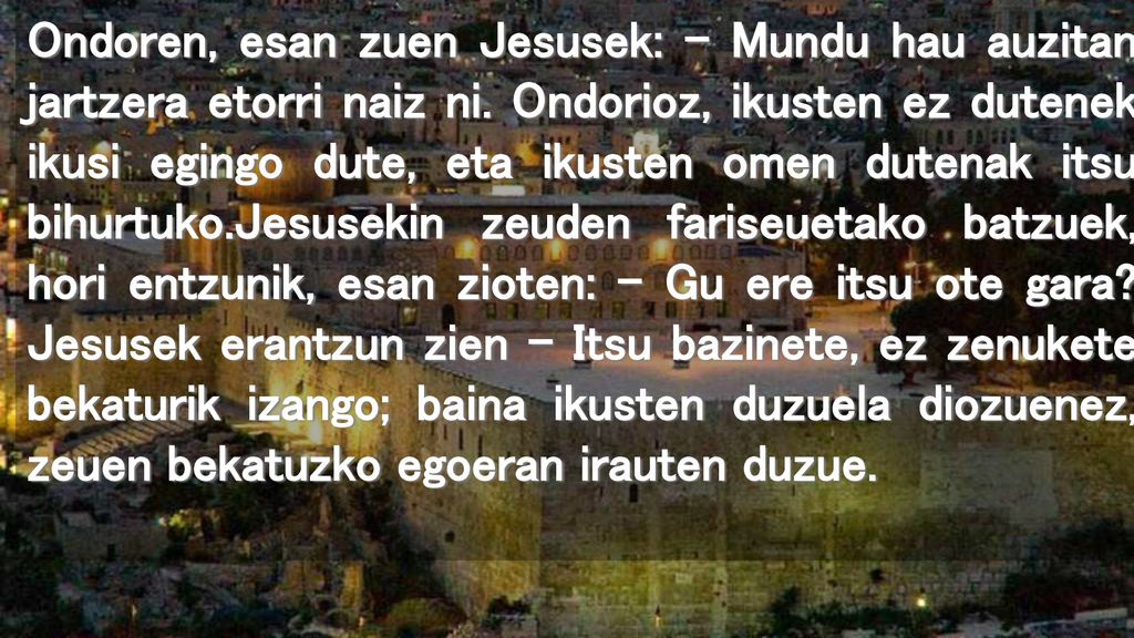 Ondoren, esan zuen Jesusek: – Mundu hau auzitan jartzera etorri naiz ni.