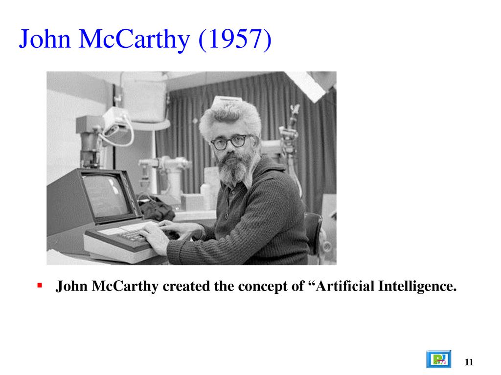 John McCarthy (1957) John McCarthy created the concept of Artificial Intelligence. 11