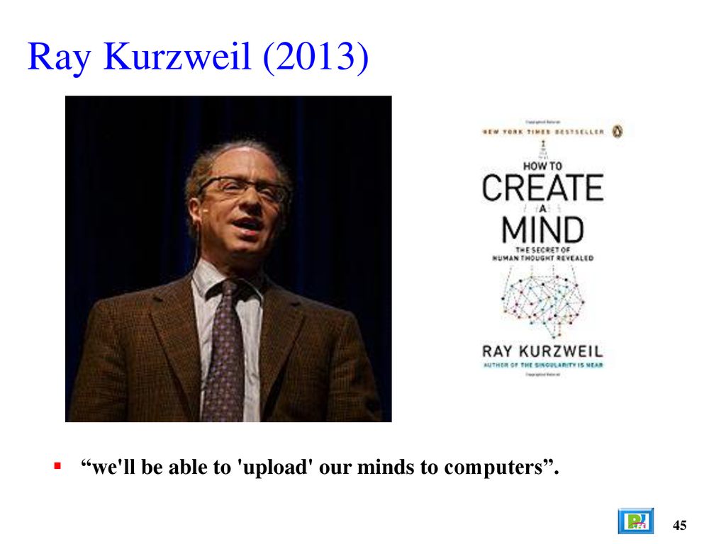Ray Kurzweil (2013) we ll be able to upload our minds to computers . 45