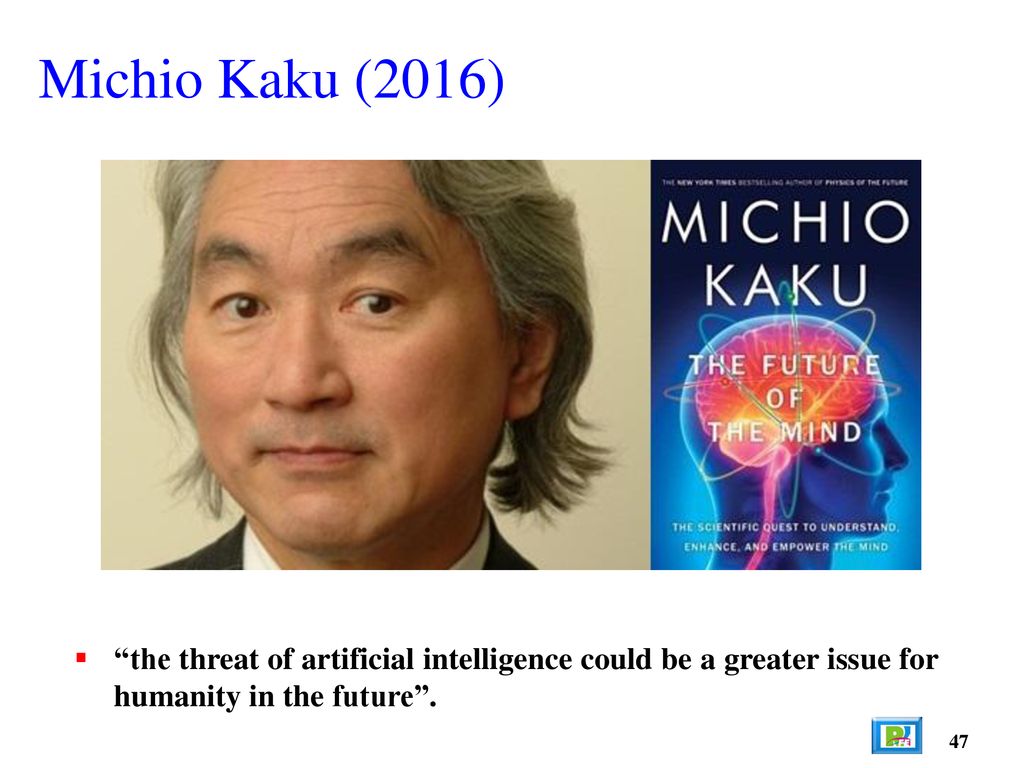 Michio Kaku (2016) the threat of artificial intelligence could be a greater issue for humanity in the future .