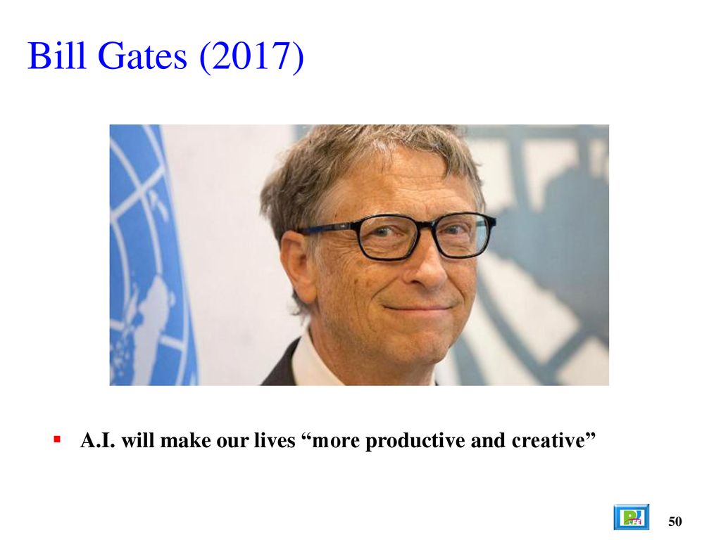 Bill Gates (2017) A.I. will make our lives more productive and creative 50