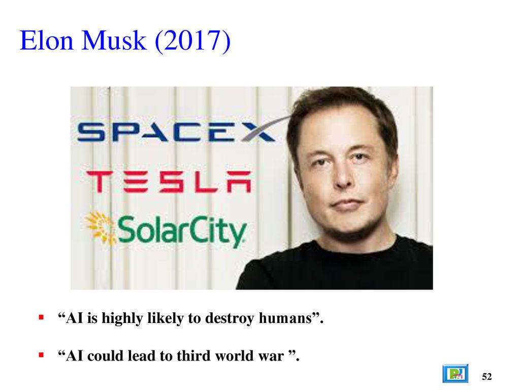 Elon Musk (2017) AI is highly likely to destroy humans .