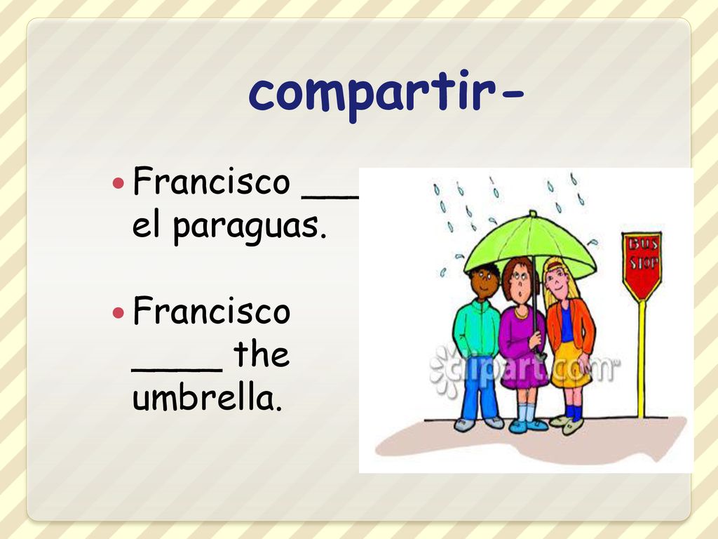 compartir- Francisco ___ el paraguas. Francisco ____ the umbrella.